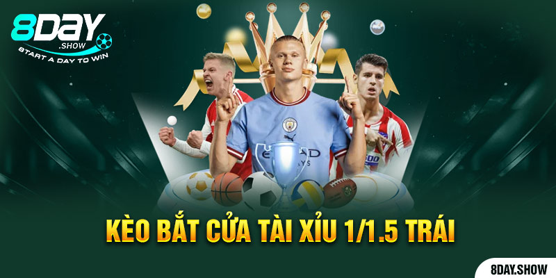 Kèo bắt cửa tài xỉu 1/1.5 trái