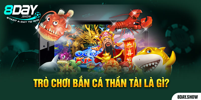 Trò game bắn cá thần tài 8day là gì?