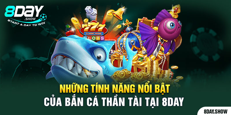 Những tính năng nổi bật của bắn cá thần tài tại 8day