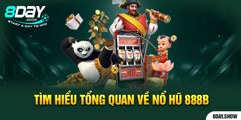 Tìm hiểu tổng quan về Nổ hũ 888B